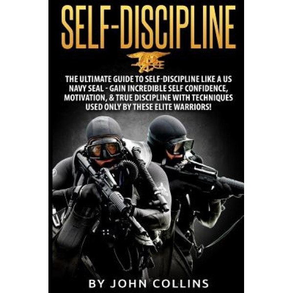 Self-Discipline: The Ultimate Guide to Self-Discipline Like a US Navy Seal: Gain Incredible Self Confidence, Motivation, & True Discipl, John Collins (Author)