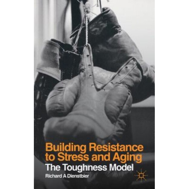 Building Resistance to Stress and Aging: The Toughness Model, Richard A. Dienstbier (Author)