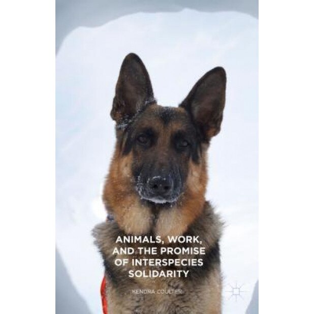 Animals, Work, and the Promise of Interspecies Solidarity, Kendra Coulter (Author)