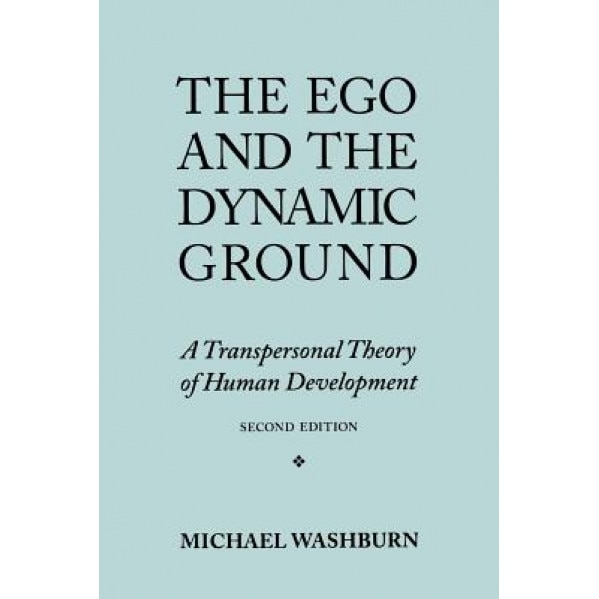The Ego and the Dynamic Ground: A Transpersonal Theory of Human Development - Michael Washburn