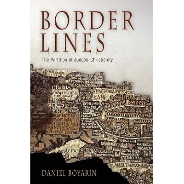 Border Lines: The Partition of Judaeo-Christianity, Daniel Boyarin (Author)