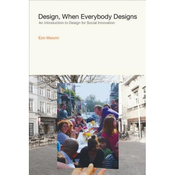 Design, When Everybody Designs: An Introduction to Design for Social Innovation, Ezio Manzini (Author)