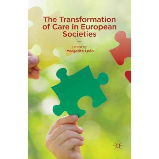 The Transformation of Care in European Societies, Margarita Leon (Editor)