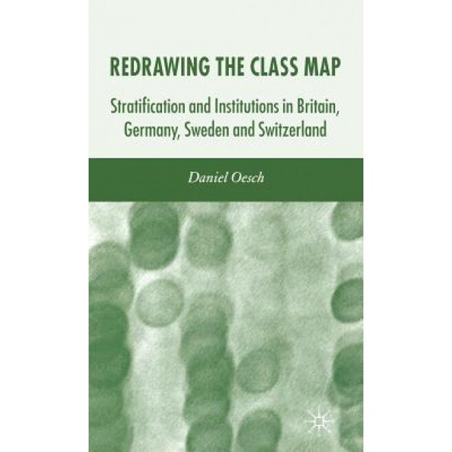 Redrawing the Class Map: Stratification and Institutions in Britain, Germany, Sweden and Switzerland, Daniel Oesch (Author)