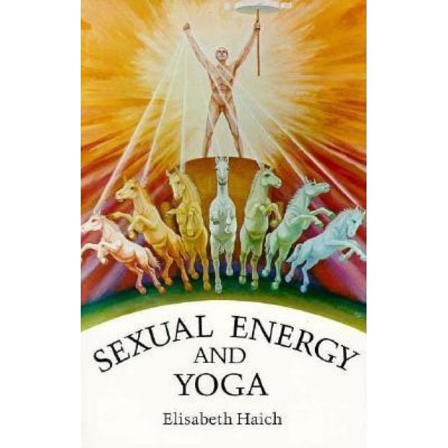 Sexual Energy and Yoga - ELISABETH HAICH