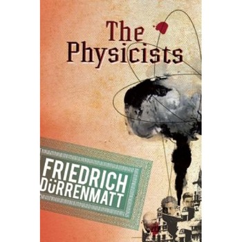 The Physicists: A Comedy in Two Acts, FRIEDRICH DURRENMATT The Physicists: A Comedy in Two Acts, FRIEDRICH DURRENMATT