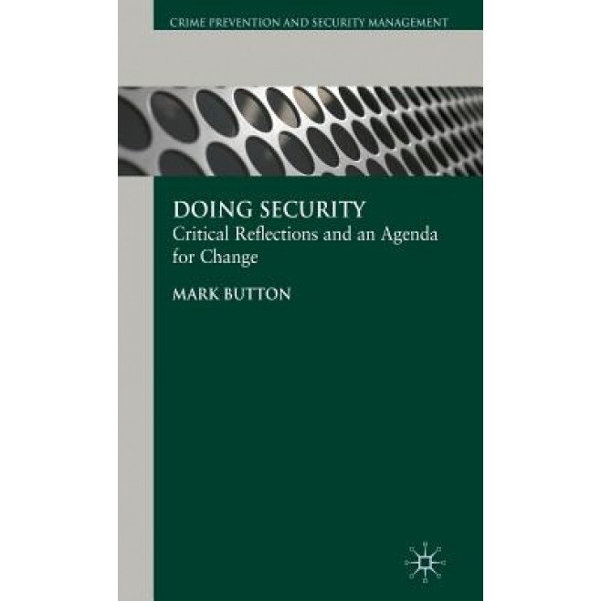 Doing Security: Critical Reflections and an Agenda for Change, Mark Button (Author)