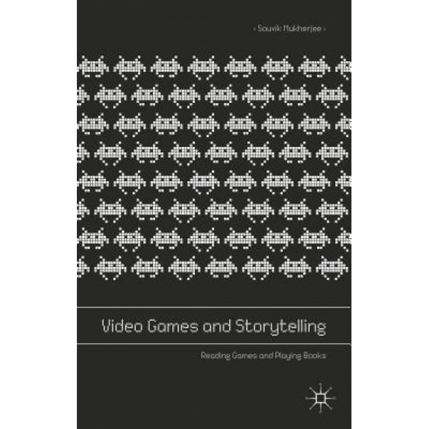 Video Games and Storytelling: Reading Games and Playing Books, Souvik Mukherjee (Author)