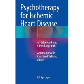Psychotherapy for Ischemic Heart Disease: An Evidence-Based Clinical Approach, Adriana Roncella (Editor) Psychotherapy for Ischemic Heart Disease: An Evidence-Based Clinical Approach, Adriana Roncella (Editor)