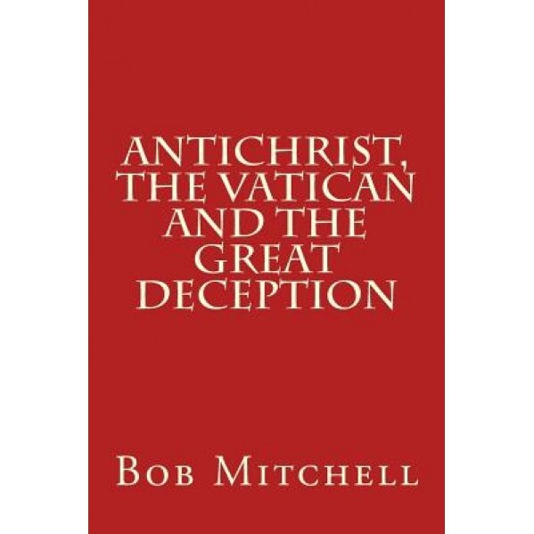 Antichrist, the Vatican and the Great Deception, Bob, Auteur Mitchell (Author)