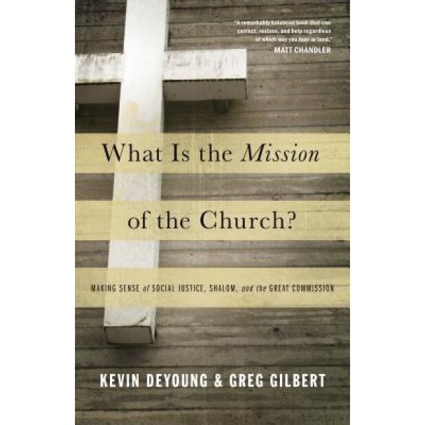 What Is the Mission of the Church?: Making Sense of Social Justice, Shalom, and the Great Commission, Kevin DeYoung (Author)