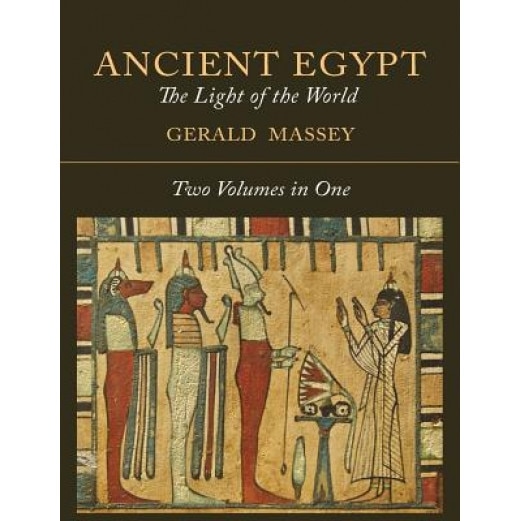 Ancient Egypt: The Light of the World [Two Volumes in One], Gerald Massey (Author)