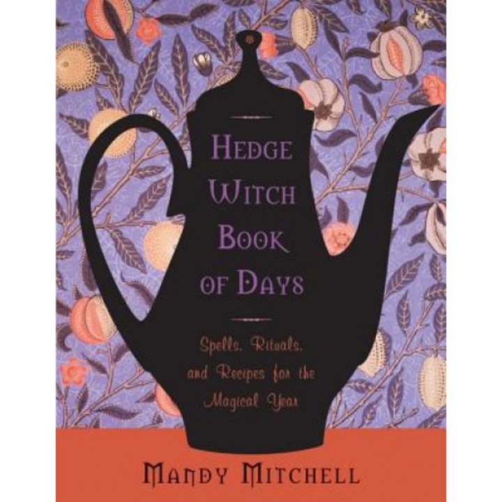 Hedgewitch Book of Days: Spells, Rituals, and Recipes for the Magical Year - Mandy Mitchell (Author)