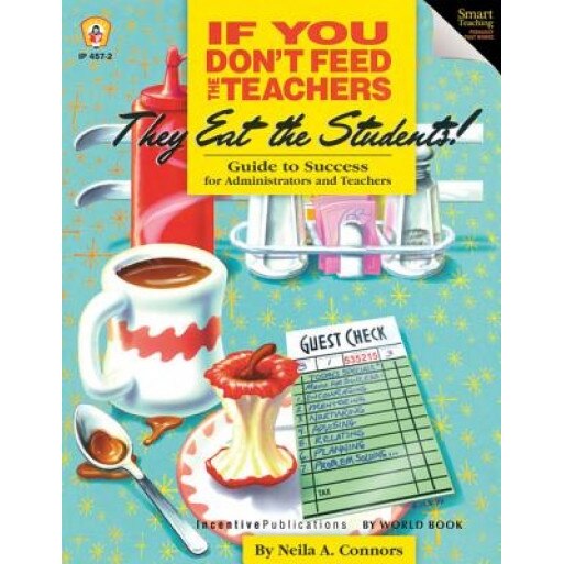 If You Don't Feed the Teachers They Eat the Students!: Guide to Success for Administrators and Teachers, Neila A. Connons Ph. D. (Author)