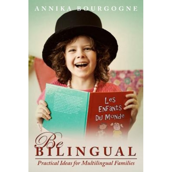 Be Bilingual - Practical Ideas for Multilingual Families, Annika Bourgogne (Author)