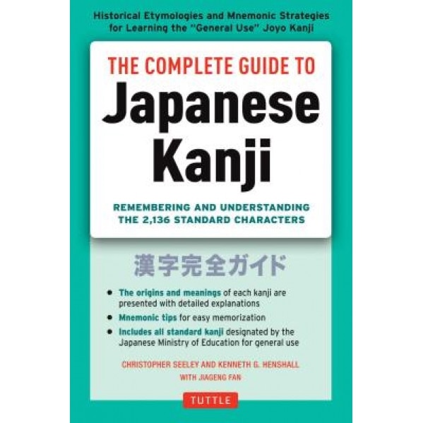 The Complete Guide to Japanese Kanji: (Jlpt All Levels) Remembering and Understanding the 2,136 Standard Characters, Christopher Seely (Author)