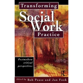 Transforming Social Work Practice: Postmodern Critical Perspectives, Bob Pease (Editor) Transforming Social Work Practice: Postmodern Critical Perspectives, Bob Pease (Editor)
