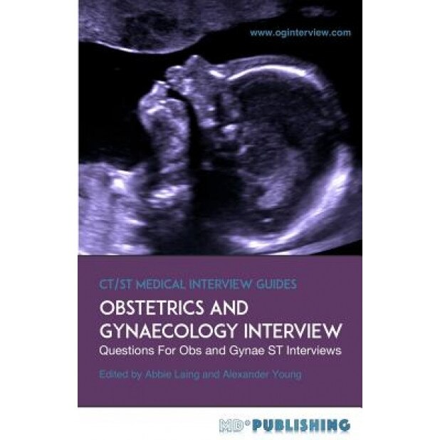 Obstetrics and Gynaecology Interview: The Definitive Guide with Over 500 St Interview Questions for Obstetrics and Gynaecology Interviews - Abbie Laing (Author)
