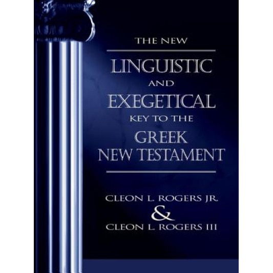 New Linguistic and Exegetical Key to the Greek New Testament, Cleon L., JR. Rogers