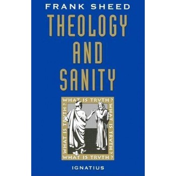 Theology and Sanity, F. J. Sheed, Francis J. Sheed Theology and Sanity, F. J. Sheed, Francis J. Sheed