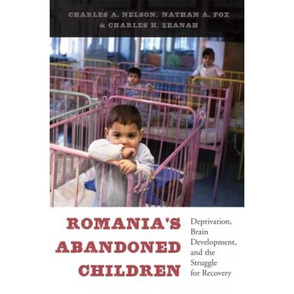 Romania's Abandoned Children: Deprivation, Brain Development, and the Struggle for Recovery - Charles A. Nelson (Author)