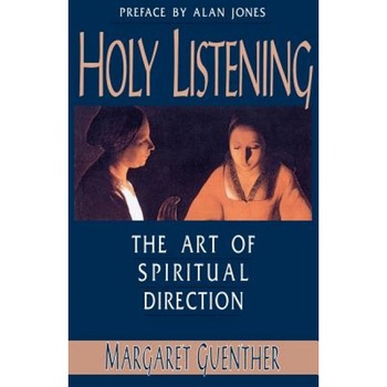Holy Listening: The Art of Spiritual Direction, Margaret Guenther Holy Listening: The Art of Spiritual Direction, Margaret Guenther
