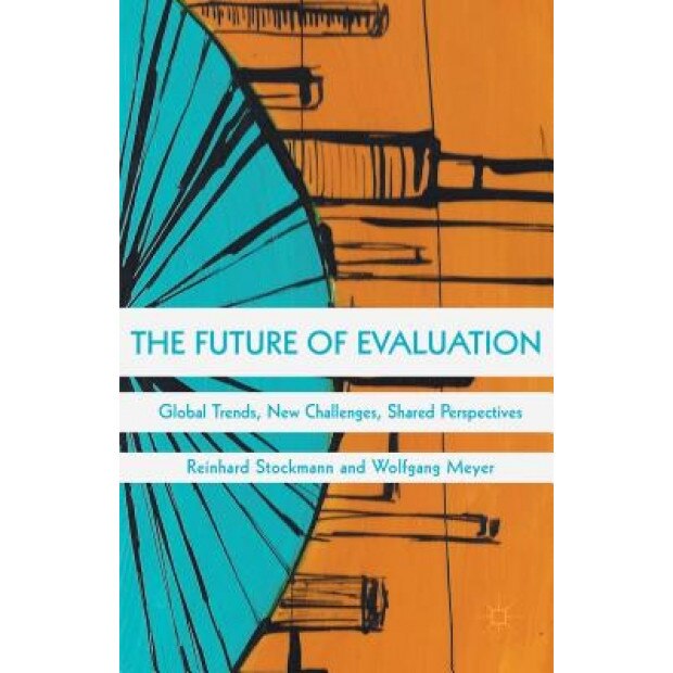 The Future of Evaluation: Global Trends, New Challenges, Shared Perspectives, Wolfgang Meyer (Editor)