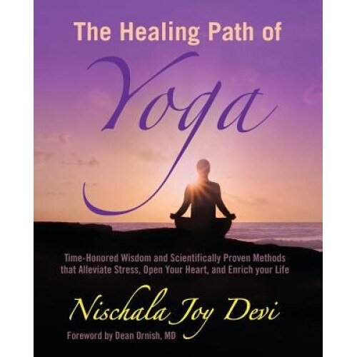 The Healing Path of Yoga: Time-Honored Wisdom and Scientifically Proven Methods That Alleviate Stress, Open Your Heart, and Enrich Your Life, Nischala Joy Devi (Author)