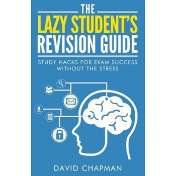 The Lazy Student's Revision Guide: Study Hacks for Exam Success Without the Stress, David Chapman (Author) The Lazy Student's Revision Guide: Study Hacks for Exam Success Without the Stress, David Chapman (Author)