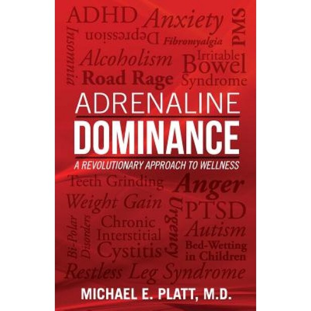 Adrenaline Dominance: A Revolutionary Approach to Wellness, Michael E. Platt (Author)