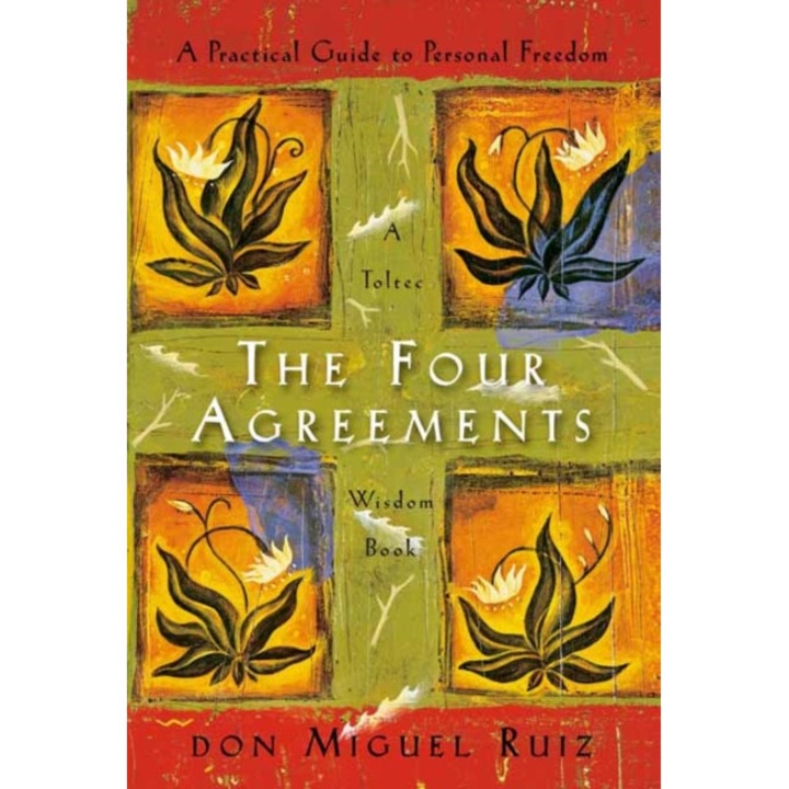 The Four Agreements: A Practical Guide To Personal Freedom - Don Miguel Ruiz