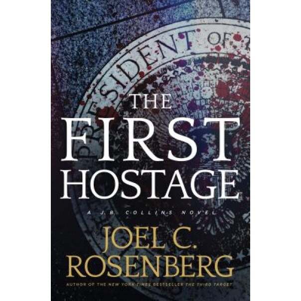The First Hostage: A J. B. Collins Novel, Joel C. Rosenberg (Author)