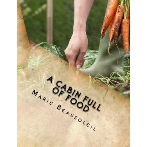A Cabin Full of Food: (Mostly a Cookbook), Marie Beausoleil (Author)
