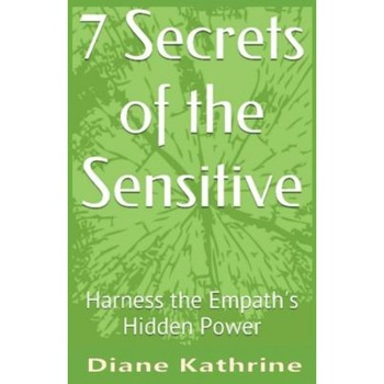 7 Secrets of the Sensitive: Harness the Empath's Hidden Power, Diane Kathrine (Author) 7 Secrets of the Sensitive: Harness the Empath's Hidden Power, Diane Kathrine (Author)