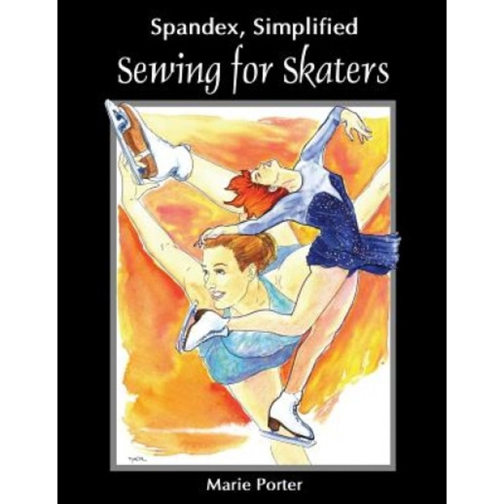 Spandex Simplified: Sewing for Skaters, Marie Porter (Author)