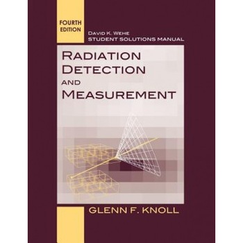Radiation Detection and Measurement, Student Solutions Manual, Glenn F. Knoll (Author) Radiation Detection and Measurement, Student Solutions Manual, Glenn F. Knoll (Author)