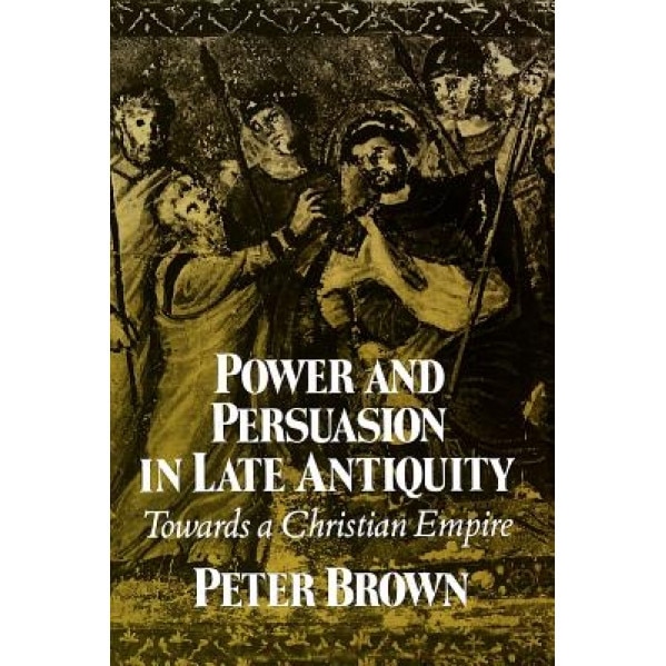 Power & Persuasion Late Antiquity, Peter Brown (Author)