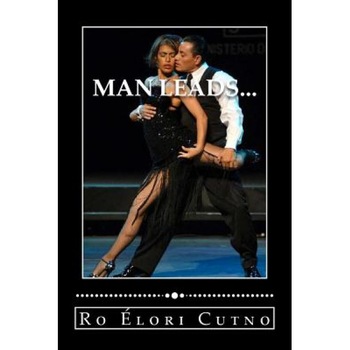 Man Leads...: Woman Follows, Everyone Wins., Ro Elori Cutno (Author) Man Leads...: Woman Follows, Everyone Wins., Ro Elori Cutno (Author)