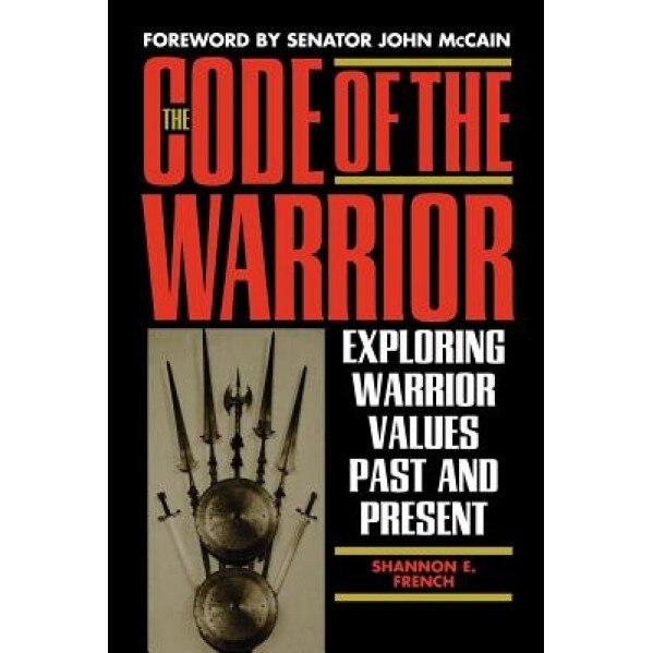 The Code of the Warrior: Exploring Warrior Values Past and Present, Shannon E. French (Author)