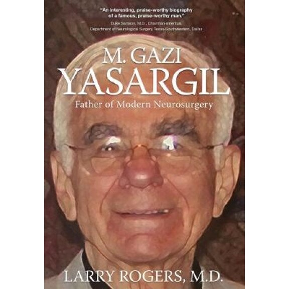 Yasargil: Father of Modern Neurosurgery, M. D. Larry Rogers (Author)