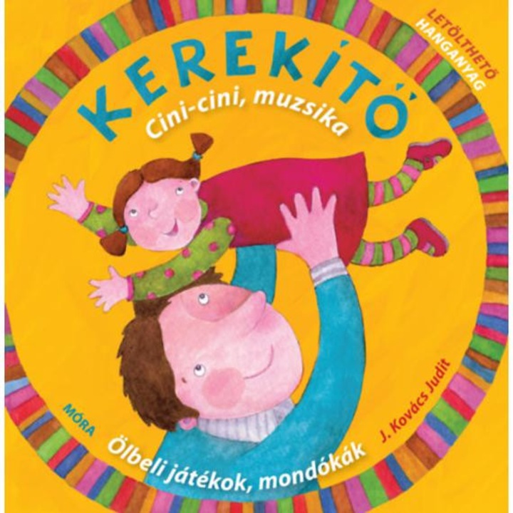 Kerekítő -Cici-cini, muzsika - Ölbeli játékok, mondókák letölthető hanganyaggal - J. Kovács Judit