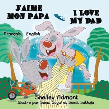 J'Aime Mon Papa I Love My Dad: French English Bilingual Edition, Shelley Admont (Author) J'Aime Mon Papa I Love My Dad: French English Bilingual Edition, Shelley Admont (Author)