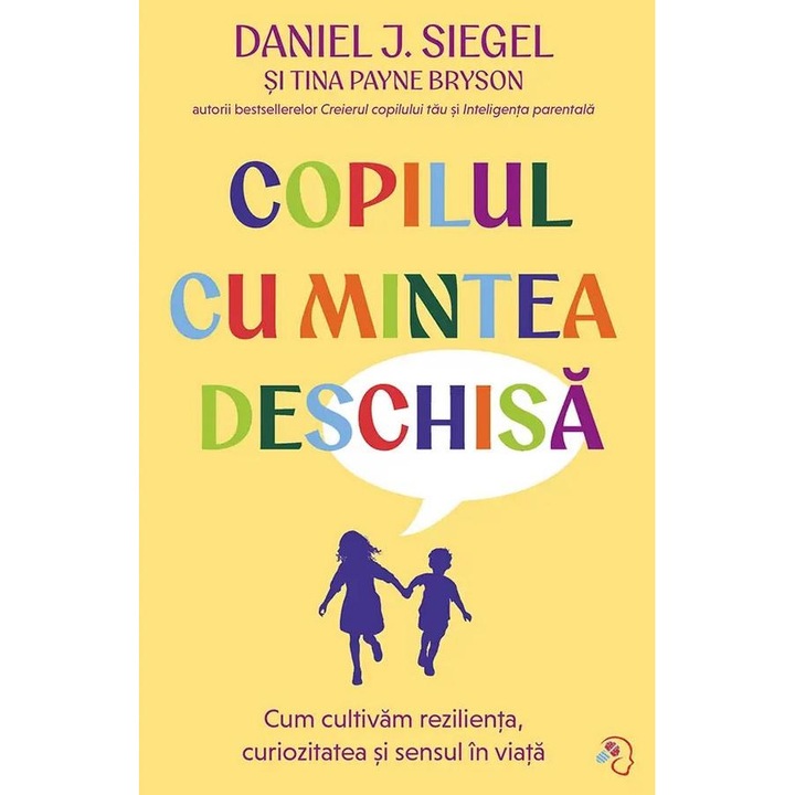 Copilul cu mintea deschisa. Cum cultivam rezilienta, curiozitatea si sensul in viata, Daniel J. Siegel