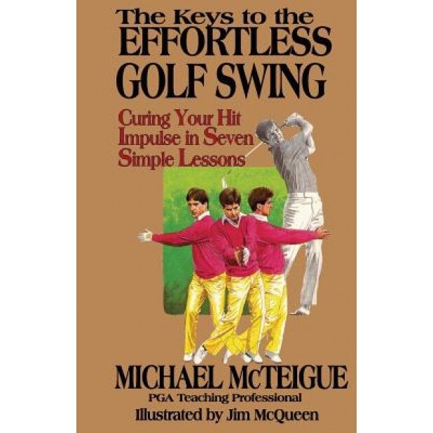 The Keys to the Effortless Golf Swing, Michael McTeigue (Author)