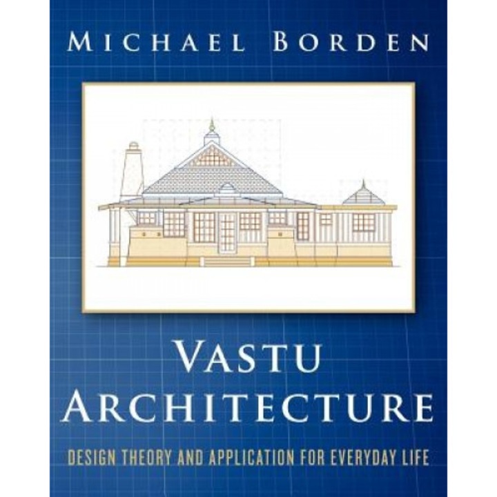 Vastu Architecture: Design Theory and Application for Everyday Life, Michael Borden (Author)