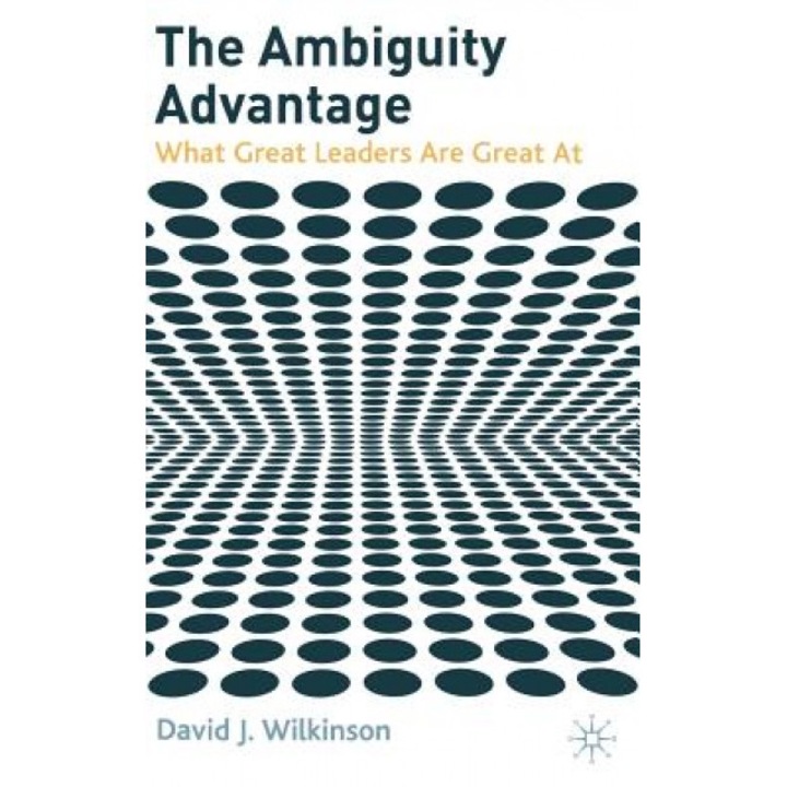 The Ambiguity Advantage: What Great Leaders Are Great at - David J. Wilkinson (Author)