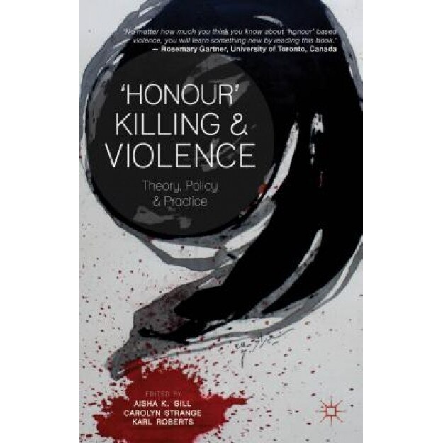 'Honour' Killing and Violence: Theory, Policy and Practice, Aisha K. Gill (Editor)