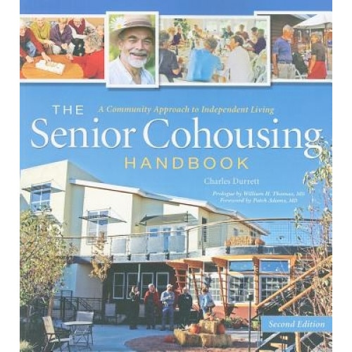 The Senior Cohousing Handbook: A Community Approach to Independent Living, Charles Durrett