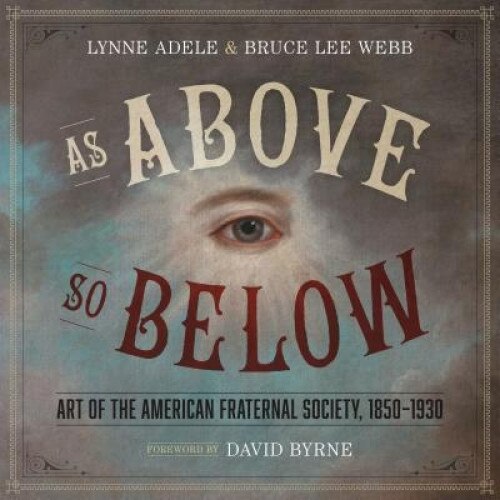 As Above, So Below: Art of the American Fraternal Society, 1850-1930, Lynne Adele (Author)