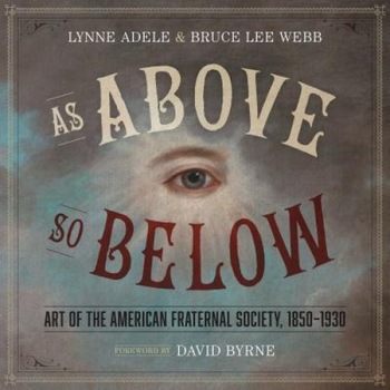 As Above, So Below: Art of the American Fraternal Society, 1850-1930, Lynne Adele (Author) As Above, So Below: Art of the American Fraternal Society, 1850-1930, Lynne Adele (Author)